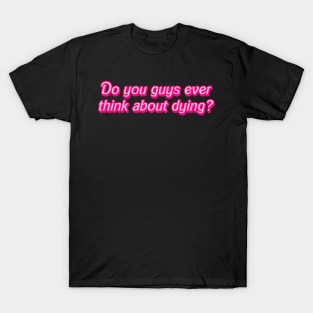 Do you guys ever think about dying? T-Shirt